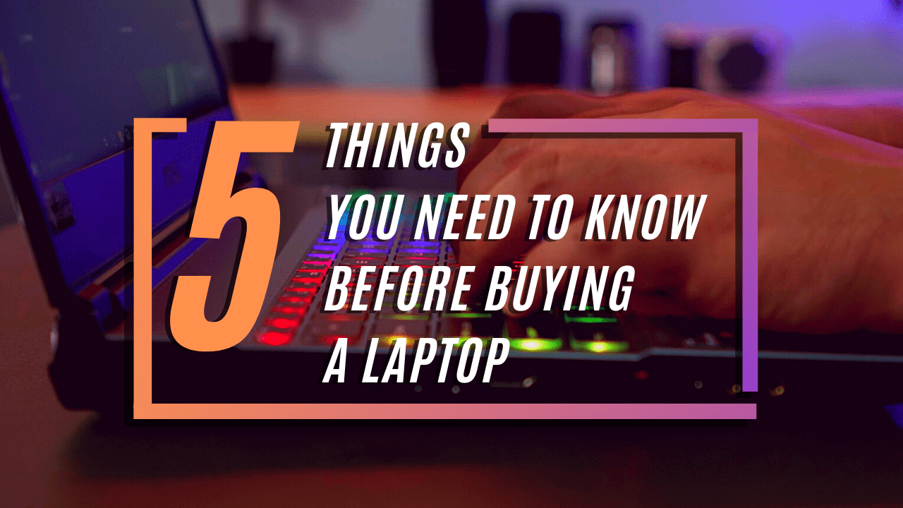 5 Things to Consider Before Buying a Laptop