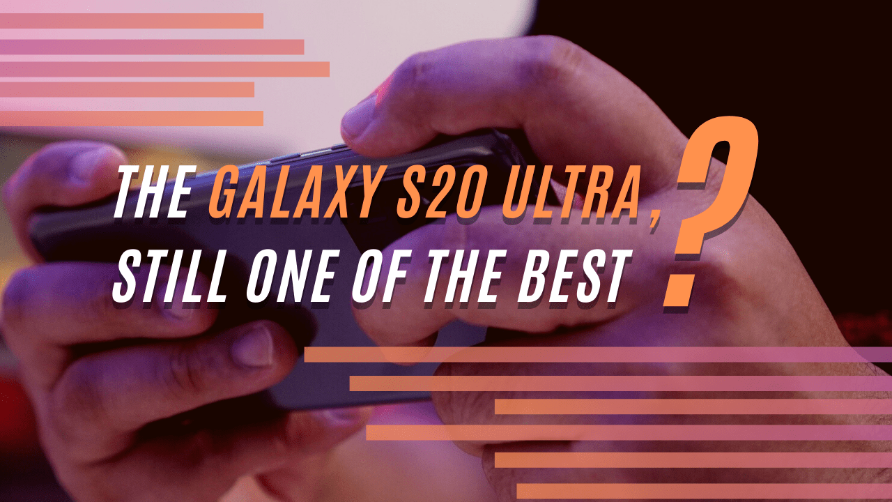 The Galaxy S20 Ultra still one of the best?