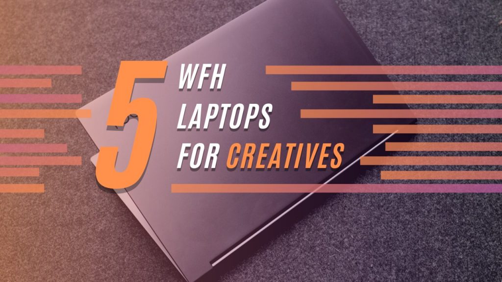 5 best laptops for work from home creatives